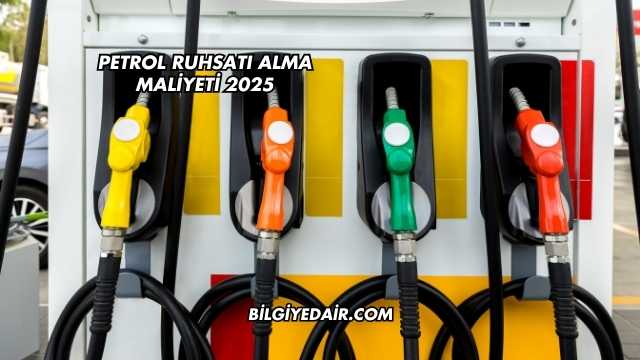 Petrol Ruhsatı Alma Maliyeti 2025
