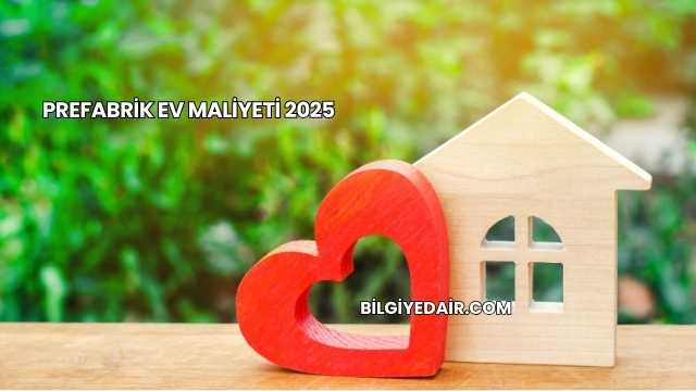 Prefabrik Ev Maliyeti 2025