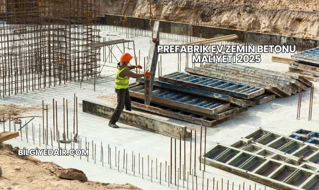 Prefabrik Ev Zemin Betonu Maliyeti 2025