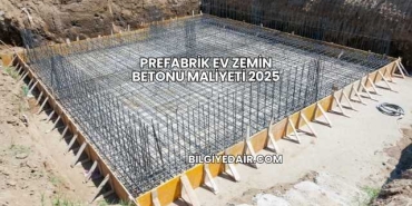 Prefabrik Ev Zemin Betonu Maliyeti 2025