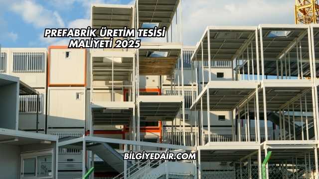 Prefabrik Üretim Tesisi Maliyeti 2025