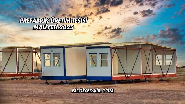 Prefabrik Üretim Tesisi Maliyeti 2025