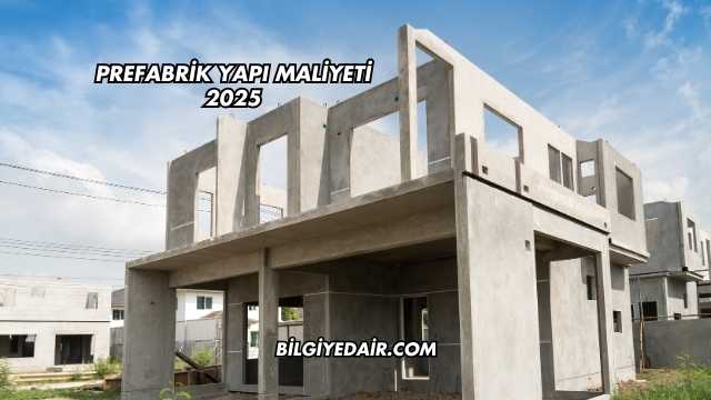 Prefabrik Yapı Maliyeti 2025