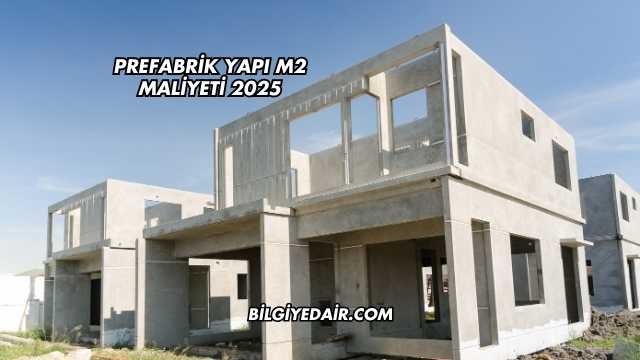 Prefabrik Yapı m2 Maliyeti 2025