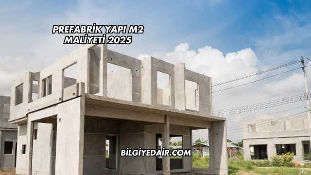 Prefabrik Yapı m2 Maliyeti 2025