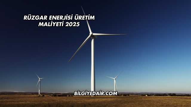 Rüzgar Enerjisi Üretim Maliyeti 2025