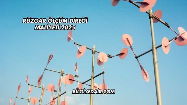 Rüzgar Ölçüm Direği Maliyeti 2025