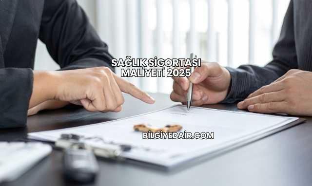 Sağlık Sigortası Maliyeti 2025