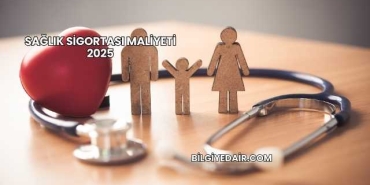 Sağlık Sigortası Maliyeti 2025