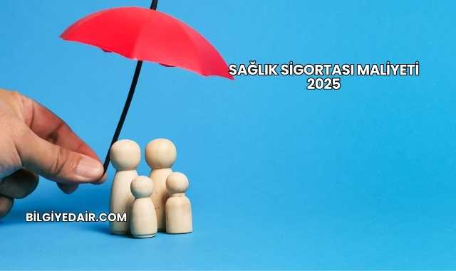 Sağlık Sigortası Maliyeti 2025