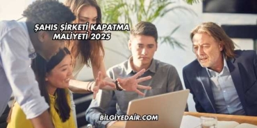 Şahıs Şirketi Kapatma Maliyeti 2025