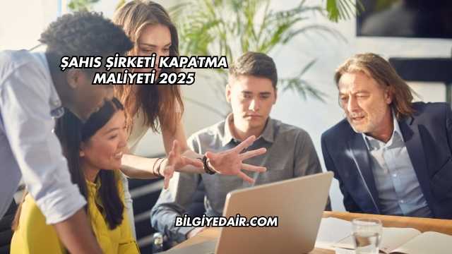 Şahıs Şirketi Kapatma Maliyeti 2025