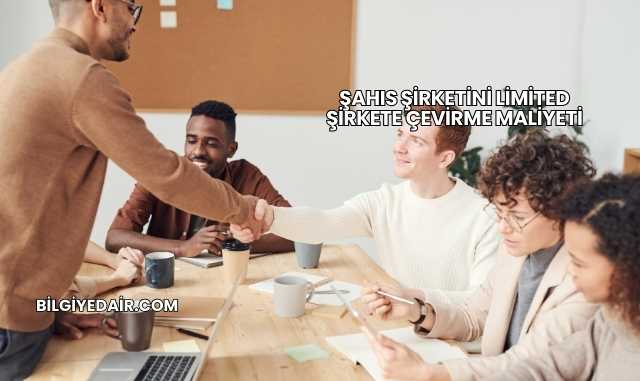 Şahıs Şirketini Limited Şirkete Çevirme Maliyeti