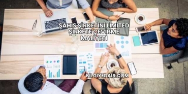 Şahıs Şirketini Limited Şirkete Çevirme Maliyeti