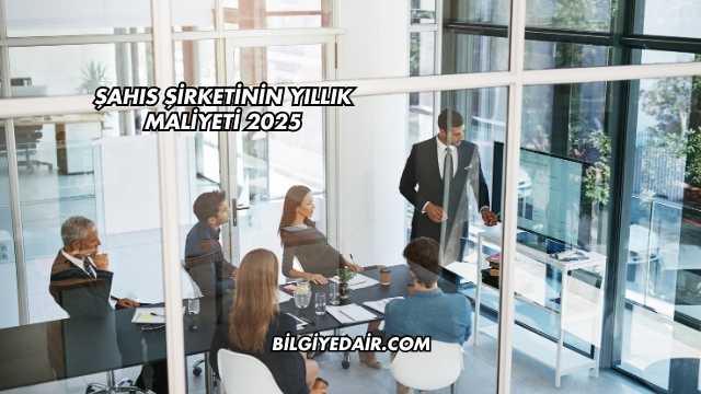 Şahıs Şirketinin Yıllık Maliyeti 2025