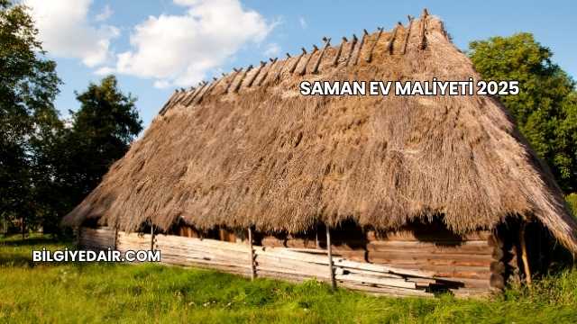 Saman Ev Maliyeti 2025