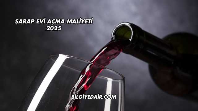 Şarap Evi Açma Maliyeti 2025