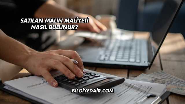 Satılan Malın Maliyeti Nasıl Bulunur?