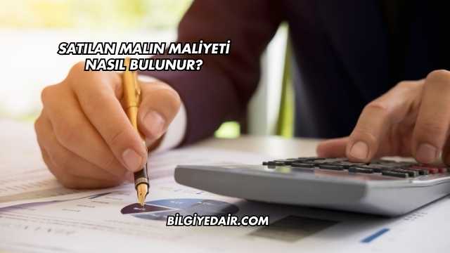Satılan Malın Maliyeti Nasıl Bulunur?