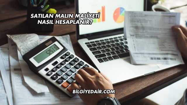 Satılan Malın Maliyeti Nasıl Hesaplanır?