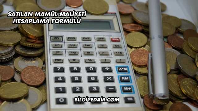 Satılan Mamül Maliyeti Hesaplama Formülü