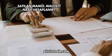 Satılan Mamül Maliyeti Nasıl Hesaplanır?