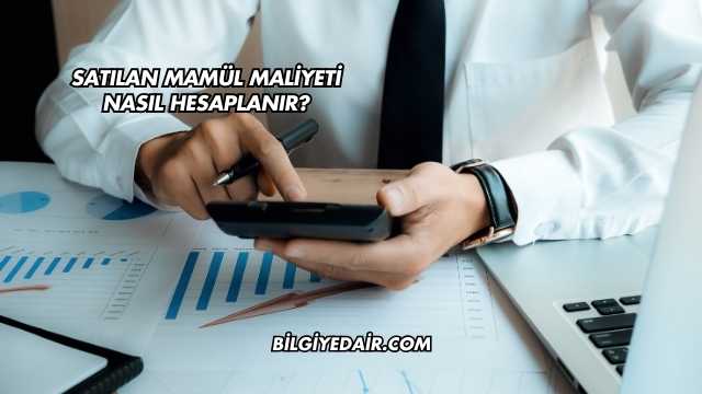 Satılan Mamül Maliyeti Nasıl Hesaplanır?