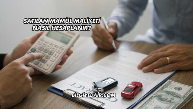 Satılan Mamül Maliyeti Nasıl Hesaplanır?