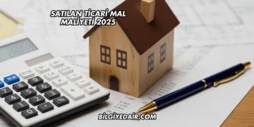 Satılan Ticari Mal Maliyeti 2025