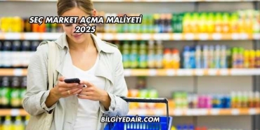 Seç Market Açma Maliyeti 2025