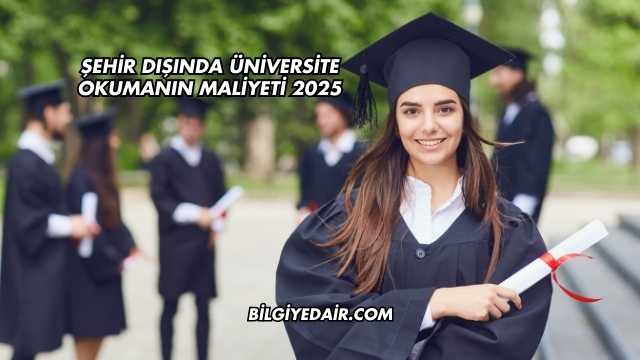Şehir Dışında Üniversite Okumanın Maliyeti 2025