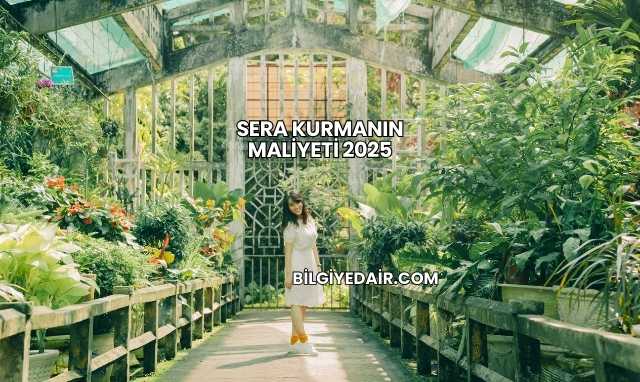 Sera Kurmanın Maliyeti 2025