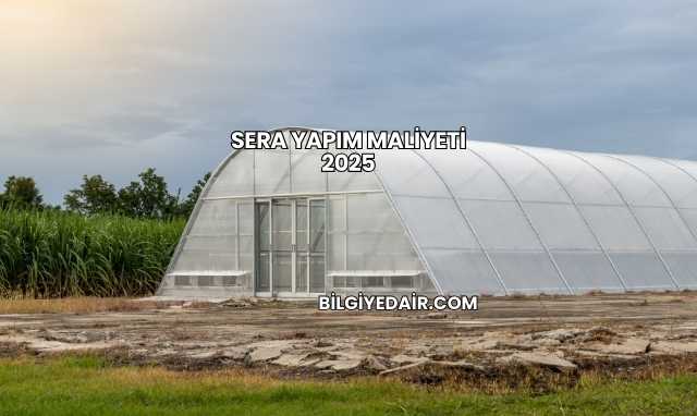 Sera Yapım Maliyeti 2025
