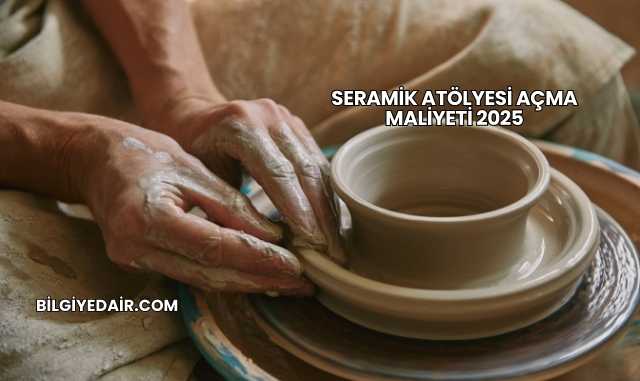 Seramik Atölyesi Açma Maliyeti 2025