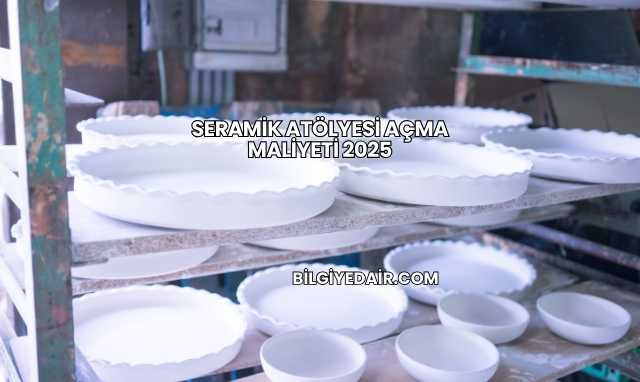 Seramik Atölyesi Açma Maliyeti 2025