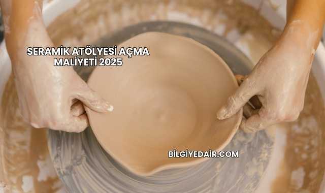 Seramik Atölyesi Açma Maliyeti 2025