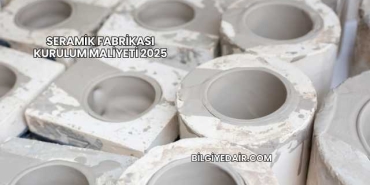 Seramik Fabrikası Kurulum Maliyeti 2025