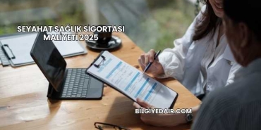 Seyahat Sağlık Sigortası Maliyeti 2025