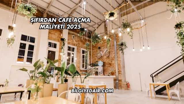 Sıfırdan Cafe Açma Maliyeti 2025