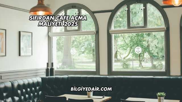 Sıfırdan Cafe Açma Maliyeti 2025