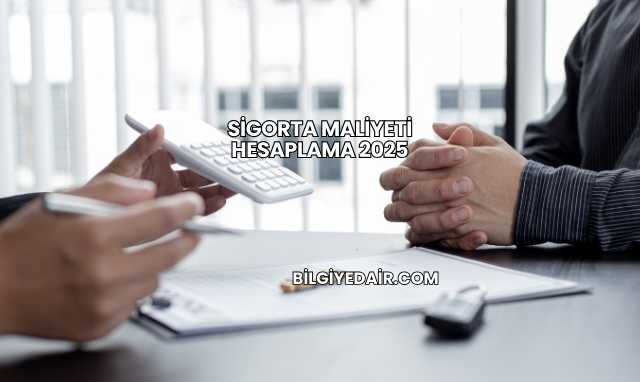 Sigorta Maliyeti Hesaplama 2025