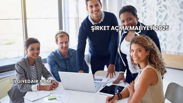 Şirket Açma Maliyeti 2025