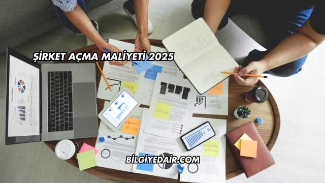 Şirket Açma Maliyeti 2025