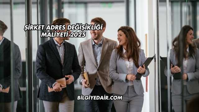 Şirket Adres Değişikliği Maliyeti 2025