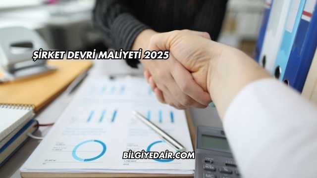 Şirket Devri Maliyeti 2025