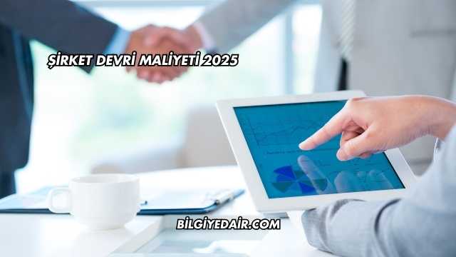 Şirket Devri Maliyeti 2025