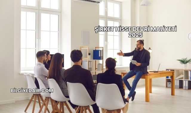 Şirket Hisse Devri Maliyeti 2025