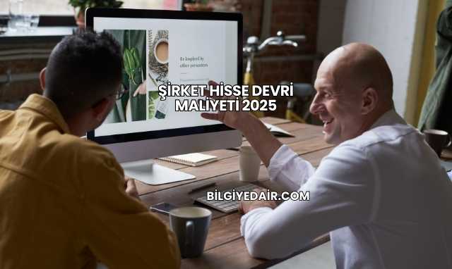 Şirket Hisse Devri Maliyeti 2025