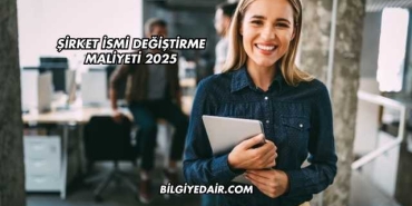 Şirket İsmi Değiştirme Maliyeti 2025