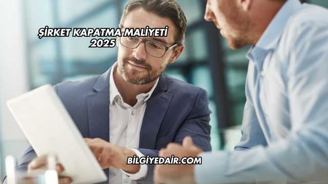 Şirket Kapatma Maliyeti 2025